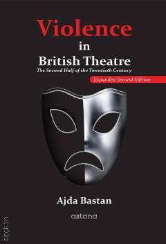 Violence in British Theatre: The Second Half of the Twentieth Century Expanded Second Edition Ajda Bastan  - Kitap