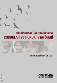 Uluslararası Göç Hukukunda Çocuklar ve Hukuki Statüleri Mehmet Selman Öktem  - Kitap