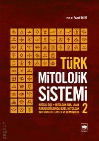 Türk Mitolojik Sistemi – 2 Kutsal Dişi – Mitolojik Ana, Umay Paradigmasında İlkel Mitolojik Kategoriler – İyeler ve Demonoloji Fuzuli Bayat  - Kitap