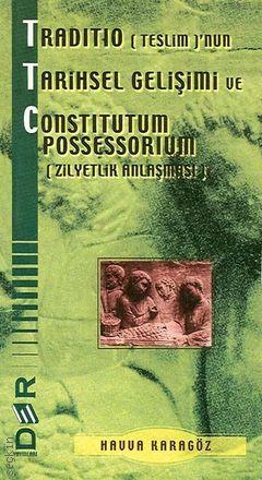 Traditio (Teslim)’nun Tarihsel Gelişimi ve Constitutum Possessorium (Zilyetlik Anlaşması) Havva Karagöz  - Kitap