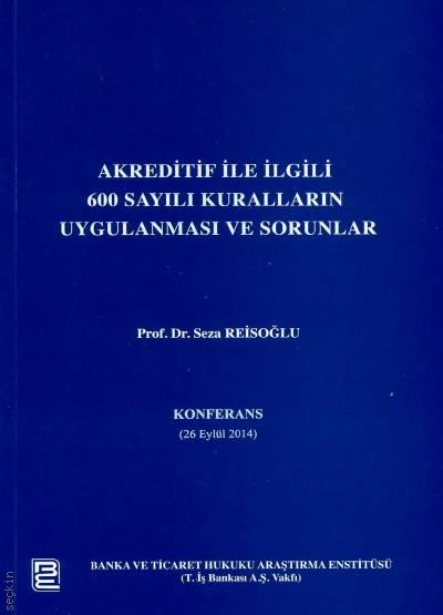 Akreditif ile İlgili 600 Sayılı Kuralların Uygulaması ve Sorunlar Konferans (26 Eylül 2014) Prof. Dr. Seza Reisoğlu  - Kitap
