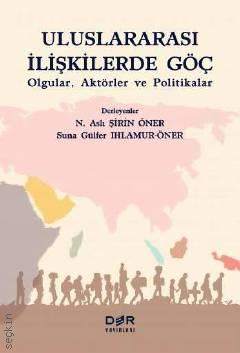 Uluslararası İlişkilerde Göç Olgular, Aktörler ve Politikalar N. Aslı Şirin Öner, Suna Gülfer Ihlamur Öner  - Kitap