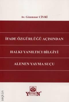 İfade Özgürlüğü Açısından Halkı Yanıltıcı Bilgiyi Alenen Yayma Suçu Av. Gizemnur Civri  - Kitap