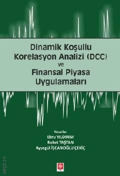 Dinamik Koşullu Korelasyon Analizi (DCC) ve Finansal Piyasa Uygulamaları Ayşegül İşcanoğlu Çekiç, Buket Taştan, Ebru Yıldırım  - Kitap