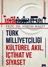 Türk Milliyetçiliği Kültürel Akıl, İçtihat ve Siyaset Prof. Dr. Nadim Macit  - Kitap