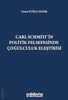 Carl Schmitt'in Politik Felsefesinde Çoğulculuk Eleştirisi Ceren Tuğlu Olpak  - Kitap