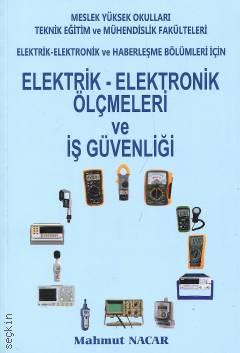 Elektrik – Elektronik ve Haberleşme Bölümleri İçin Elektrik – Elektronik Ölçmeleri ve İş Güvenliği Mahmut Nacar  - Kitap