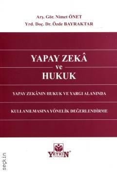 Yapay Zekâ ve Hukuk Yapay Zekânın Hukuk ve Yargı Alanında Kullanılmasına Yönelik Değerlendirme Arş. Gör. Nimet Önet, Yrd. Doç. Dr. Özde Bayraktar  - Kitap