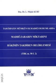 Tam İspatın Mümkün Olmadığı Durumlarda Maddî Zararın Miktarını Hâkimin Takdiren Belirlemesi Leyla Müjde Kurt