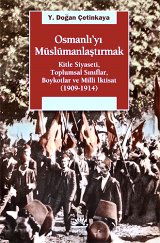 Osmanlı'yı Müslümanlaştırmak Kitle Siyaseti, Toplumsal Sınıflar, Boykotlar ve Milli İktisat (1909–1914) Y. Doğan Çetinkaya  - Kitap