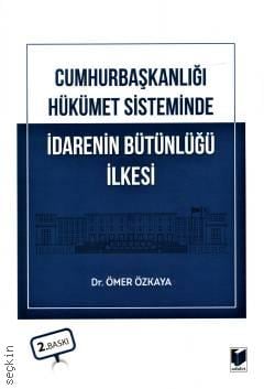 Cumhurbaşkanlığı Hükümet Sisteminde İdarenin Bütünlüğü İlkesi Dr. Ömer Özkaya  - Kitap