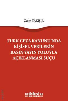 Türk Ceza Kanunu'nda Kişisel Verilerin Basın Yayın Yoluyla Açıklanması Suçu Ceren Yakışır  - Kitap
