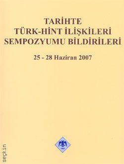 Tarihte Türk–Hint İlişkileri Sempozyumu Bildirileri  25–28 Haziran 2007 Yazar Belirtilmemiş  - Kitap