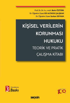 Kişisel Verilerin Korunması Hukuku Teorik ve Pratik Çalışma Kitabı Prof. Dr. Bahri Öztürk, Dr. Öğr. Üyesi Elif Altınok Çalışkan, Dr. Öğr. Üyesi Serkan Seyhan  - Kitap