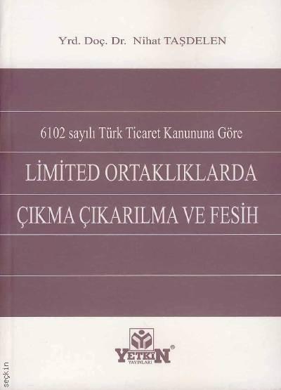 6102 Sayılı Türk Ticaret Kanununa Göre Limited Ortaklıklarda Çıkma Çıkarılma ve Fesih Yrd. Doç. Dr. Nihat Taşdelen  - Kitap
