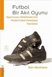 Futbol Bir Akıl Oyunu Oyununuzu Geliştirmek İçin Pratik Futbol Psikolojisi Teknikleri Dan Abrahams  - Kitap