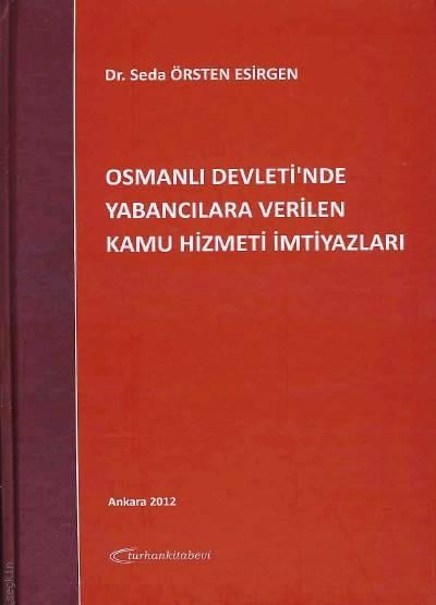 Osmanlı Devleti’nde Yabancılara Verilen Kamu Hizmeti İmtiyazları Dr. Seda Örsten Esirgen  - Kitap
