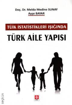 TÜİK İstatistikleri Işığında Türk Aile Yapısı Doç. Dr. Melda Medine Sunay, Ayşe Bayar  - Kitap