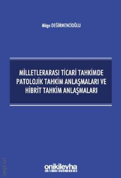 Milletlerarası Ticari Tahkimde Patolojik Tahkim Anlaşmaları ve Hibrit Tahkim Anlaşmaları Müge Değirmencioğlu