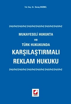 Karşılaştırmalı Reklam Hukuku Mukayeseli Hukukta ve Türk Hukukunda Yrd. Doç. Dr. Savaş Bozbel  - Kitap