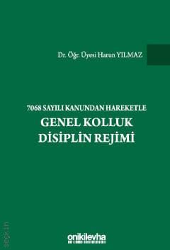 7068 Sayılı Kanundan Hareketle Genel Kolluk Disiplin Rejimi Dr. Öğr. Üyesi Harun Yılmaz  - Kitap