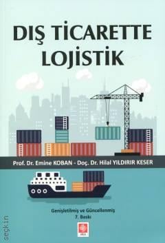 Dış Ticarette Lojistik Prof. Dr. Emine Koban, Doç. Dr. Hilal Yıldırır Keser  - Kitap