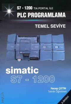 S7–1200 TIA Portal ile PLC Programlama, Temel Seviye Simatic S7 – 1200 Recep Çetin  - Kitap