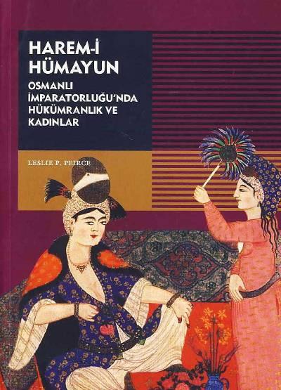 Harem–i Humayun Osmanlı İmparatorluğu'nda Hükümranlık ve Kadınlar Leslie P. Peirce  - Kitap