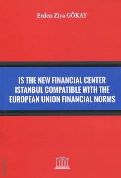 Is The New Financial Center Istanbul Compatible With The European Union Financial Norms Erden Ziya Gökay  - Kitap