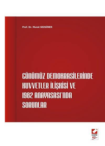 Günümüz Demokrasilerinde Kuvvetler İlişkisi ve 1982 Anayasası'nda Sorunlar Prof. Dr. Murat Sezginer  - Kitap