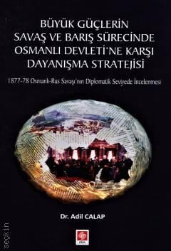 Büyük Güçlerin Savaş ve Barış Sürecinde Osmanlı Devletine Karşı Dayanışma Stratejisi Adil Calap