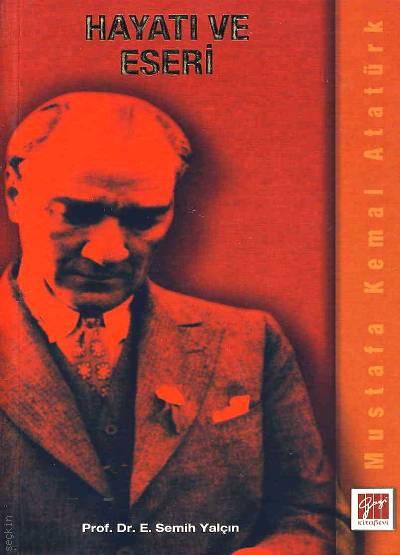 Mustafa Kemal Atatürk Hayatı ve Eseri Prof. Dr. E. Semih Yalçın  - Kitap