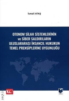 
Otonom Silah Sistemlerinin ve Siber Saldırıların Uluslararası İnsancıl Hukukun Temel Prensiplerine Uygunluğu İsmail Ataş  - Kitap