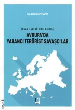 İnsan Hakları Bağlamında Avrupa'da Yabancı Terörist Savaşçılar Ertuğrul Yazar  - Kitap