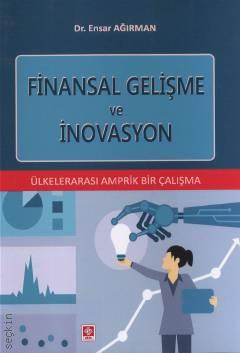 Finansal Gelişme ve İnovasyon Ülkelerarası Ampirik Bir Çalışma Dr. Ensar Ağırman  - Kitap