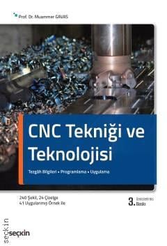 CNC Tekniği ve Teknolojisi Tezgâh Bilgileri • Programlama • Uygulama Prof. Dr. Muammer Gavas  - Kitap