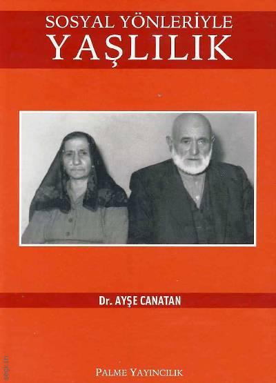 Sosyal Yönleriyle Yaşlılık  Dr. Ayşe Canatan  - Kitap