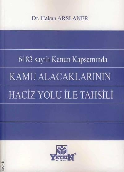 6183 Sayılı Kanun Kapsamında Kamu Alacaklarının Haciz Yolu ile Tahsili Dr. Hakan Arslaner  - Kitap