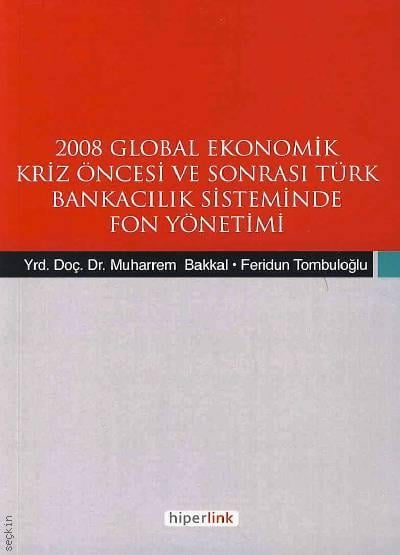 2008 Global Ekonomik Kriz Öncesi ve Sonrası Türk Bankacılık Sisteminde Fon Yönetimi Yrd. Doç. Dr. Muharrem Bakkal, Feridun Tombuloğlu  - Kitap