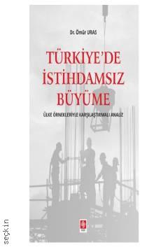 Türkiye'de İstihdamsız Büyüme Ülke Örnekleriyle Karşılaştırmalı Analiz Dr. Ömür Uras  - Kitap
