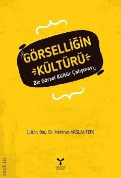 Görselliğin Kültürü Bir Görsel Kültür Çalışması Doç. Dr. Mehmet Arslantepe  - Kitap