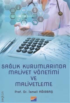 Sağlık Kurumlarında Maliyet Yönetimi ve Maliyetleme Prof. Dr. İsmail Ağırbaş  - Kitap