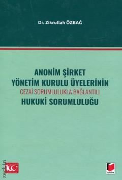 Anonim Şirket Yönetim Kurulu Üyelerinin Cezai Sorumlulukla Bağlantılı Hukuki Sorumluluğu Zikrullah Özbağ