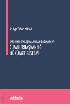 Karşılıklı Etkileşim Araçları Bağlamında Cumhurbaşkanlığı Hükümet Sistemi Dr. Ayşe Yaman Kaplan  - Kitap