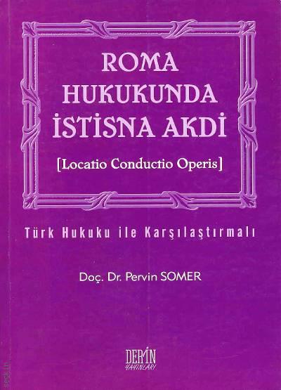 Türk Hukuku ile Karşılaştırmalı Roma Hukukunda İstisna Akdi (Locatio Conductio Operis) Doç. Dr. Pervin Somer  - Kitap