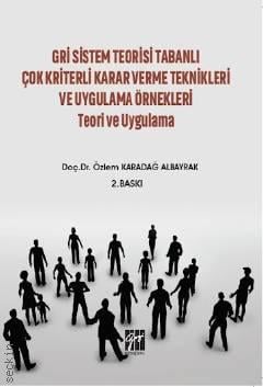 Gri Sistem Teorisi Tabanlı Çok Kriterli Karar Verme Teknikleri ve Uygulama Örnekleri Teori ve Uygulama