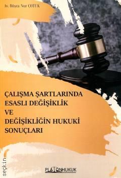 Çalışma Şartlarında Esaslı Değişiklik ve Değişikliğin Hukuki Sonuçları Büşra Nur Çotuk