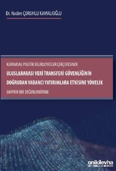 Uluslararası Veri Transferi Güvenliğinin Doğrudan Yabancı Yatırımlara Etkisine Yönelik  Nadire Çoruhlu Kamalıoğlu