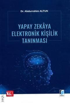 Yapay Zekâya Elektronik Kişilik Tanınması Dr. Abdurrahim Altun  - Kitap
