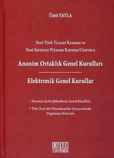 Yeni Türk Ticaret Kanunu ve Yeni Sermaye Piyasası Kanunu Uyarınca Anonim Ortaklık Genel Kurulları / Elektronik Genel Kurullar Ümit Yayla  - Kitap